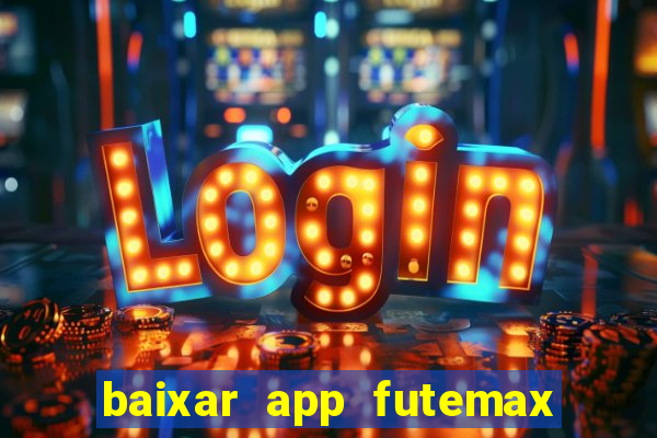 baixar app futemax futebol ao vivo